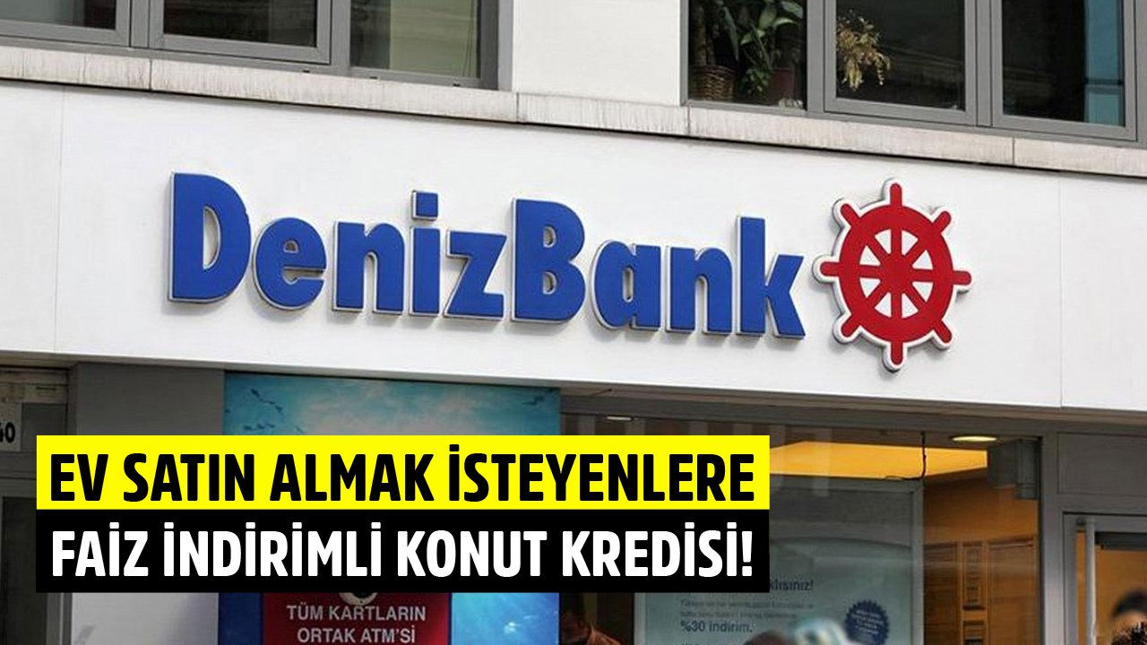 Ev Satın Almak İsteyenlere Denizbank'tan 150 Bin TL Faiz İndirimli Konut Kredisi