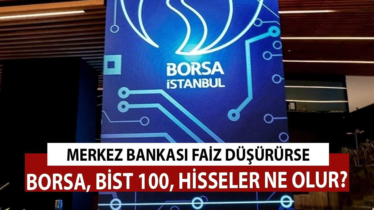 Merkez Bankası Faiz İndirirse Borsa BİST 100 ve Hisse Senetleri Ne Olur?