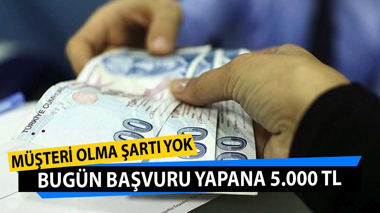 Bugün Başvurusunu Yapana 5.000 TL Anında Verilecek! Müşteri Olma Şartı da Yok