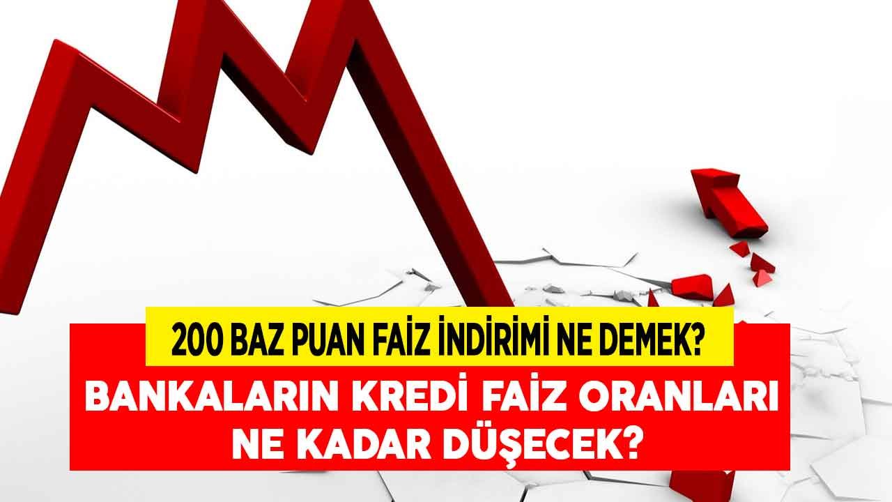 200 Baz Puan Faiz İndirimi Ne Demek, Bankaların İhtiyaç, Taşıt ve Konut Kredisi Faiz Oranları Ne Kadar Düşer, Düşecek Mi