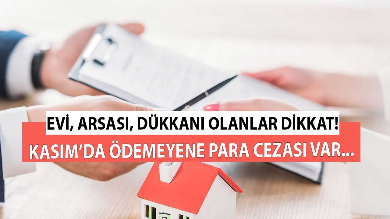 Evi, Arsası, Dükkanı Olanlar Dikkat! Kasım'da Ödemeyene Para Cezası Kesilecek