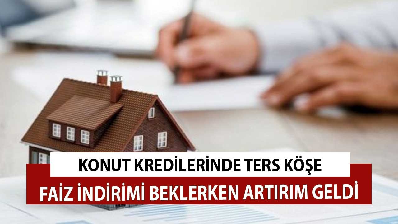 Konut Kredisinde Ters Köşe Faiz Kararı! İndirim Beklenirken Artırım Geldi
