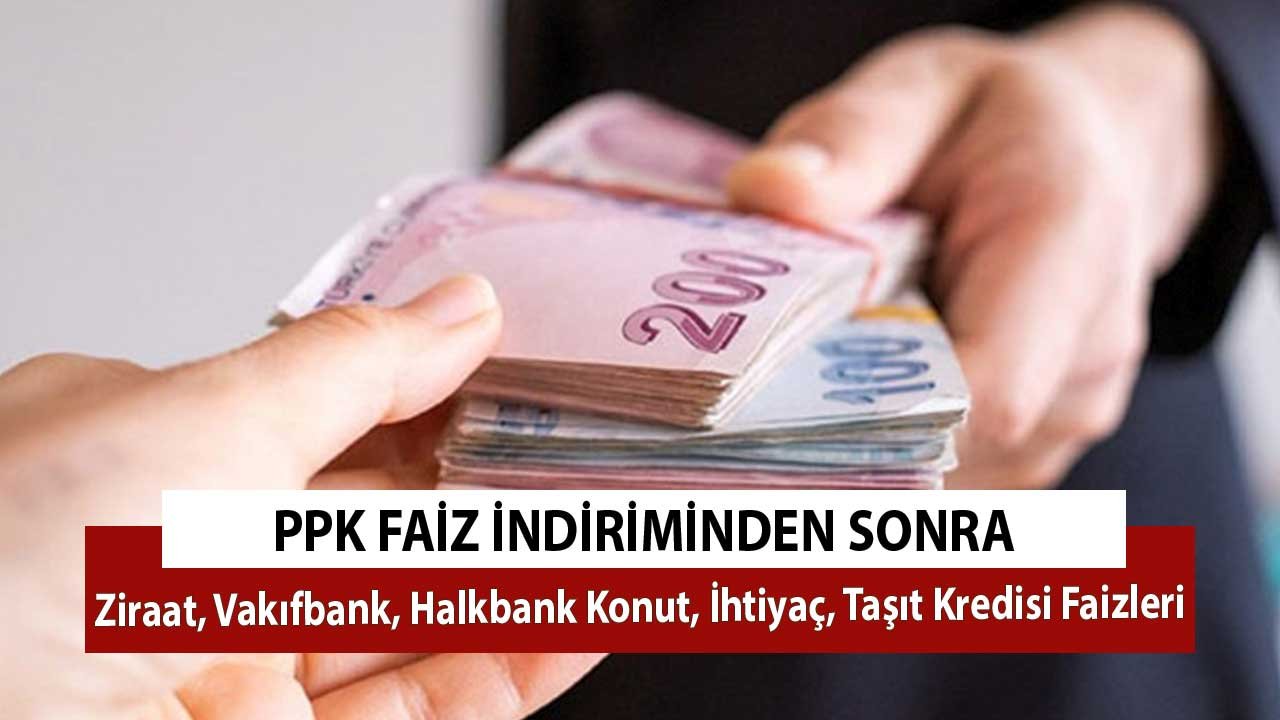 PPK Faiz İndiriminden Sonra Ziraat, Vakıfbank, Halkbank Konut, İhtiyaç, Taşıt Kredisi Faizleri