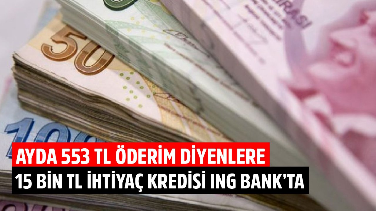 Ayda 553 TL Öderim Diyenlere 15 Bin TL İhtiyaç Kredisi İNG Bank'ta!