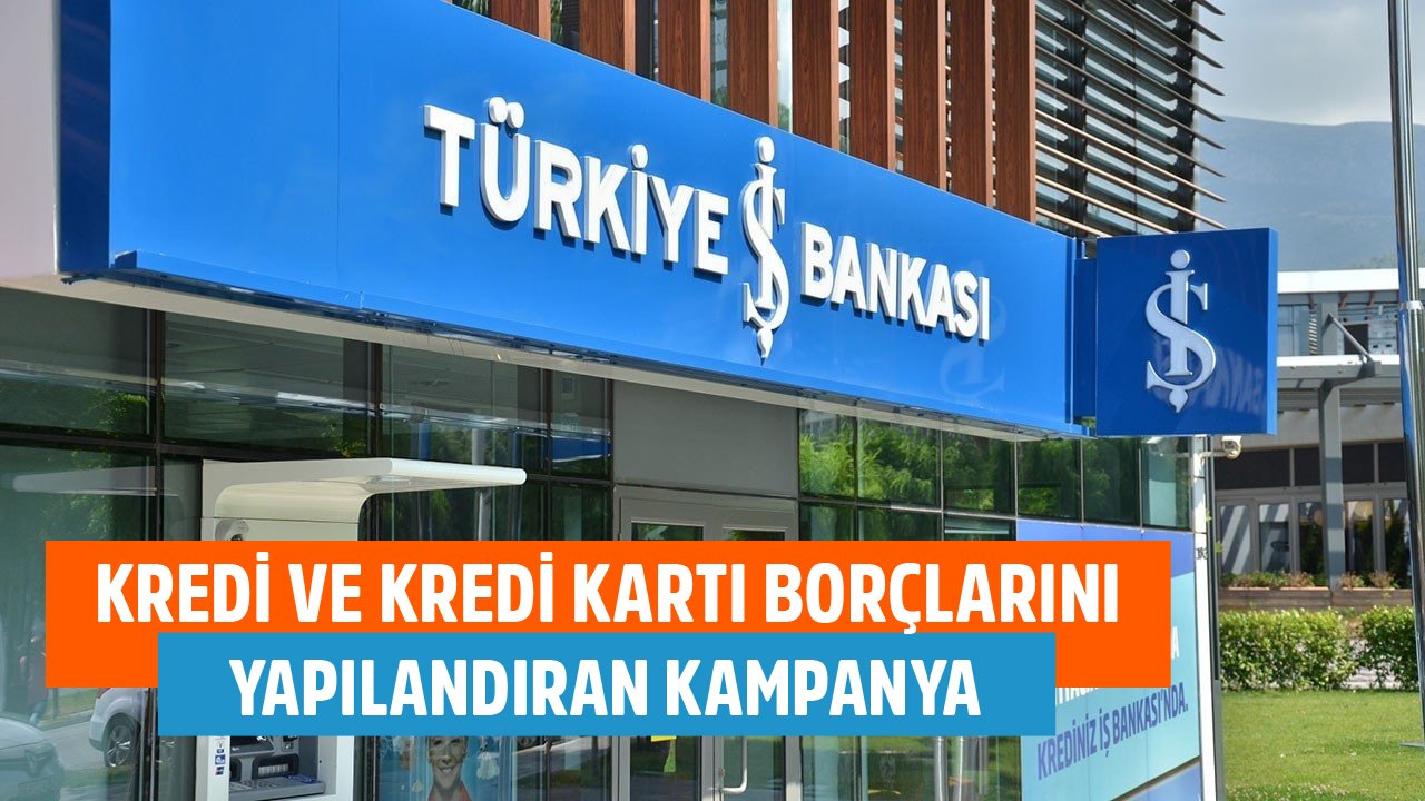 İş Bankası Duyuru Yaptı! Kredi Ve Kredi Kartı Borçlarını Yapılandıran Kampanya!
