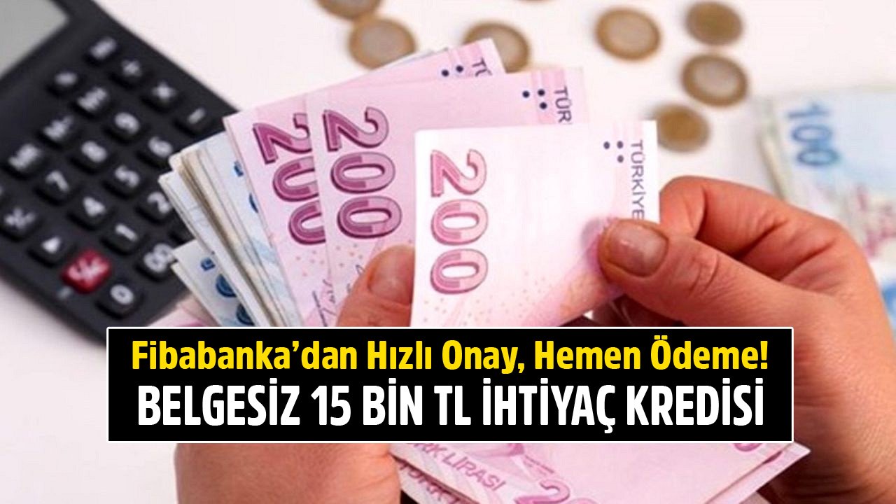 Belgesiz 15 Bin TL İhtiyaç Kredisi! Fibabanka'dan Hızlı Onay, Anında Ödeme!