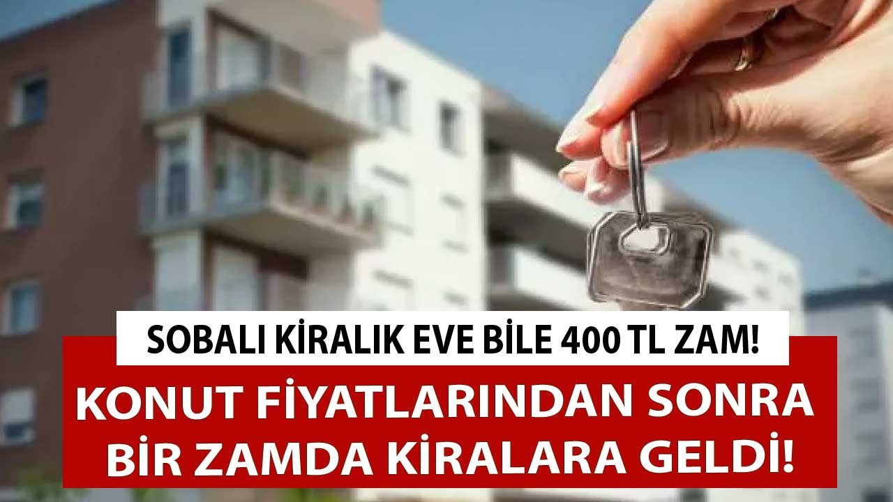 Konut Fiyatlarından Sonra Bir Zamda Kiralara Geldi! Sobalı Kiralık Eve Bile 400 Lira Zam