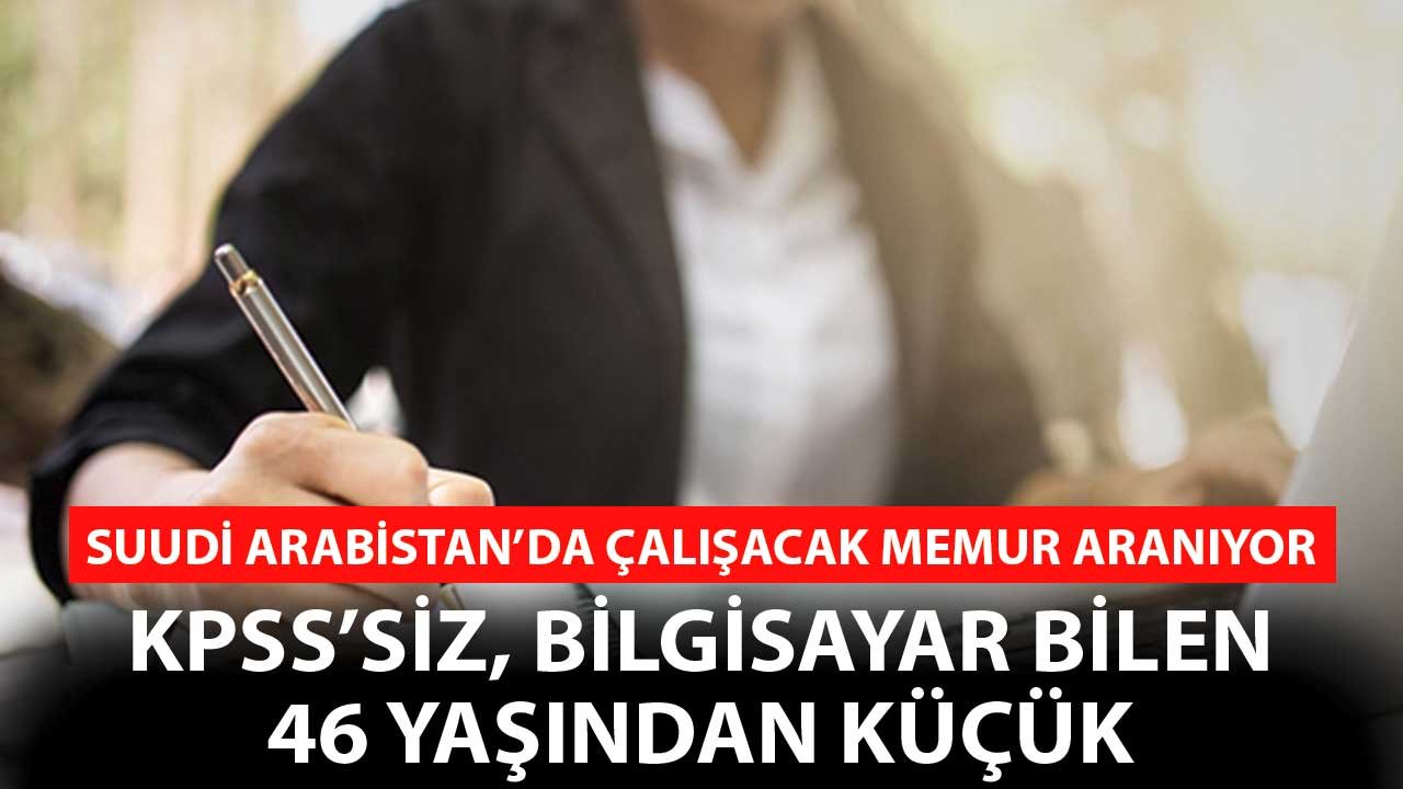 Suudi Arabistan'da Görev Yapacak Memur Aranıyor! KPSS'siz Bilgisayar Bilen, 46 Yaşından Küçük