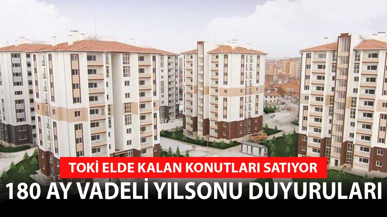 TOKİ Elde Kalan Konutları Taksitle Satıyor! 180 ve 240 Ay Vadeli Yılsonu Kampanyaları