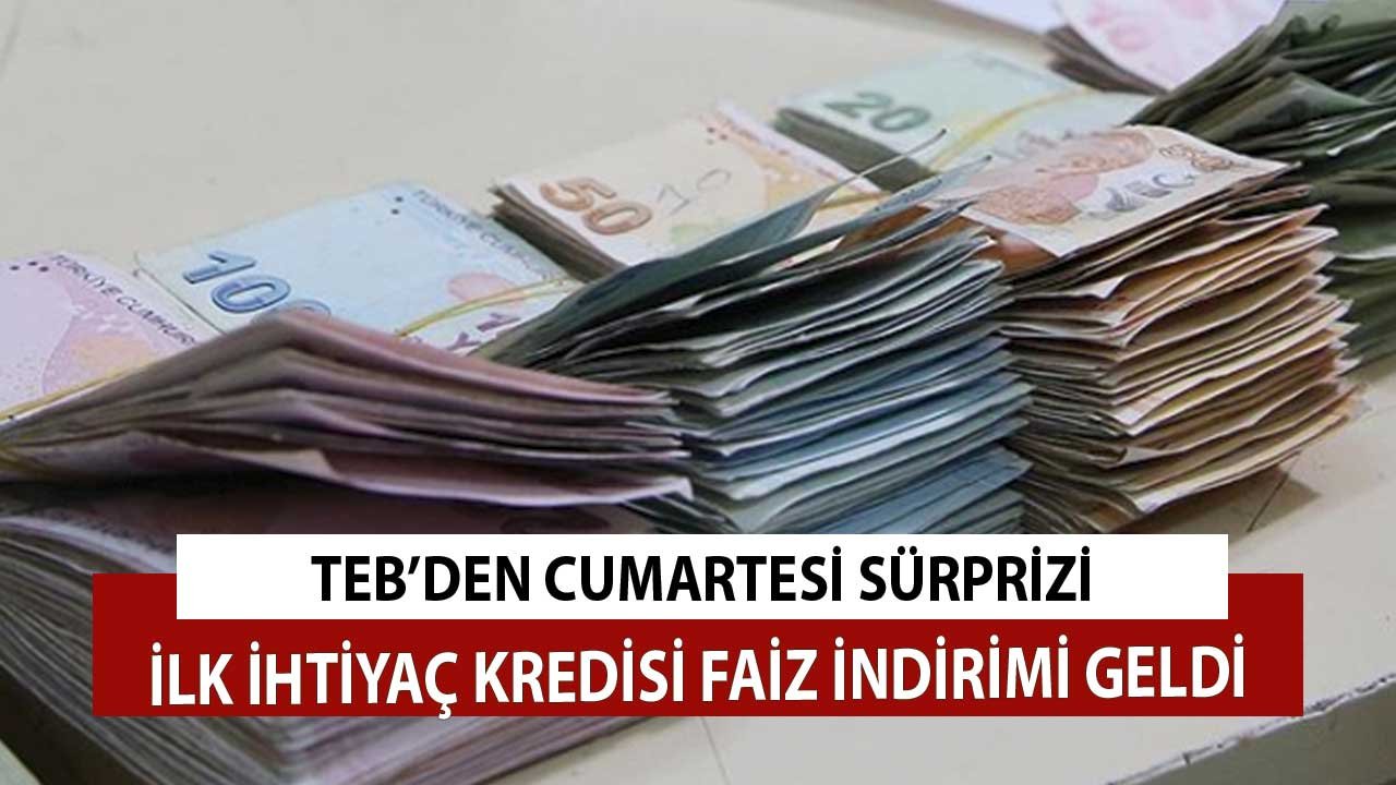 TEB'den Cumartesi Sürprizi! İlk İhtiyaç Kredisi Faiz İndirimi Geldi
