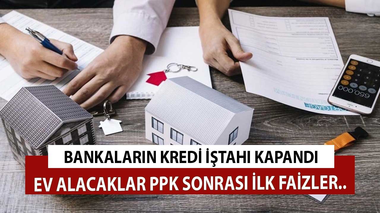 Bankaların Kredi İştahı Kapalı! Konut Kredisiyle Ev Alacaklar İşte PPK Sonrası Değişen Faizler