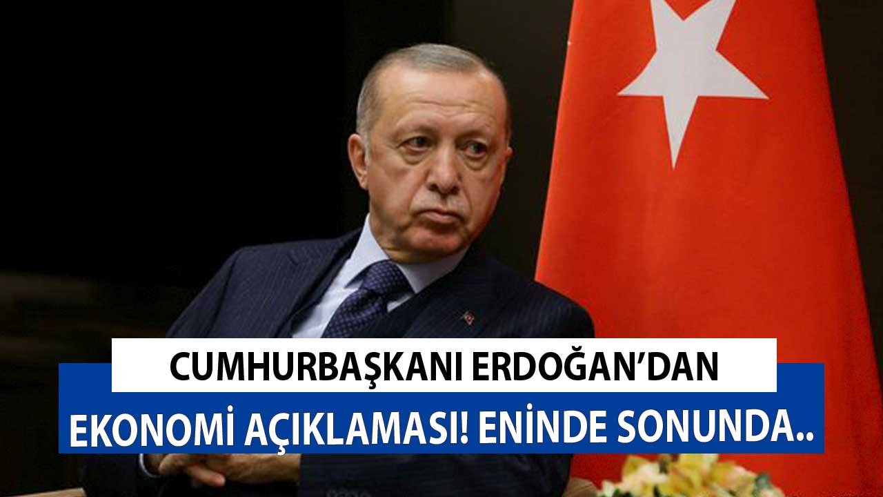 Cumhurbaşkanı Erdoğan'dan Ekonomi Açıklaması! Eninde Sonunda...