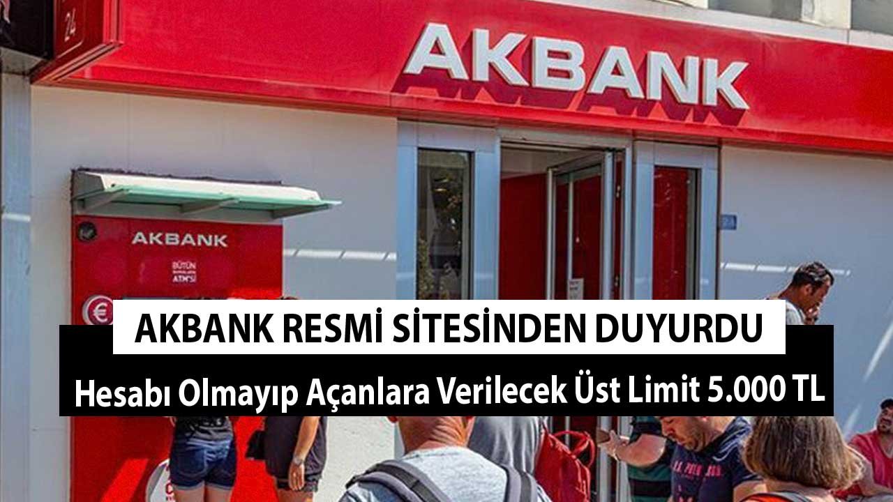 Akbank Resmi Sitesinden Duyurdu! Hesabı Olmayıp Açanlara Verilecek Üst Limit 5.000 TL