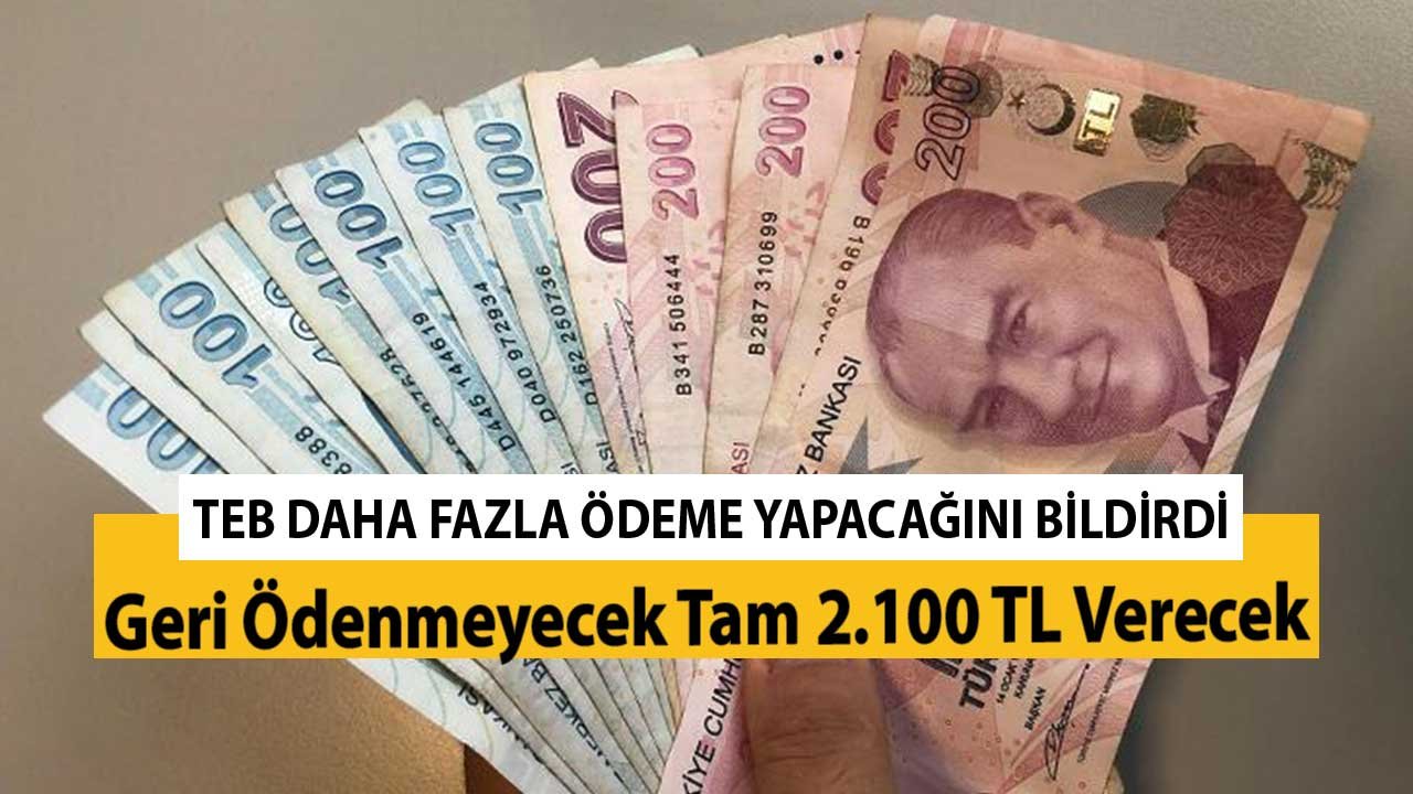 TEB Daha Fazla Ödeme Yapacağını Bildirdi! Geri Ödenmeyecek Tam 2.100 TL Verecek