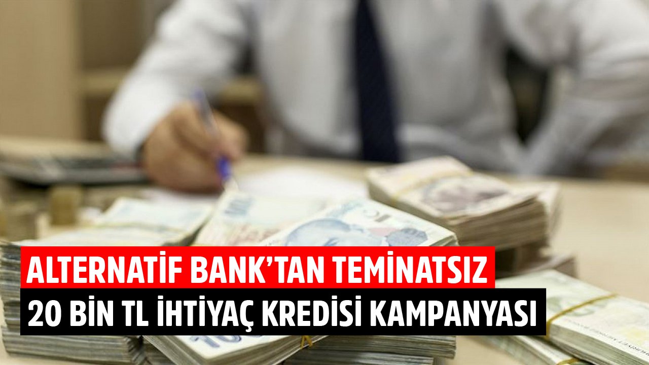 Alternatif Bank'tan Teminatsız 20 Bin TL İhtiyaç Kredisi Kampanyası