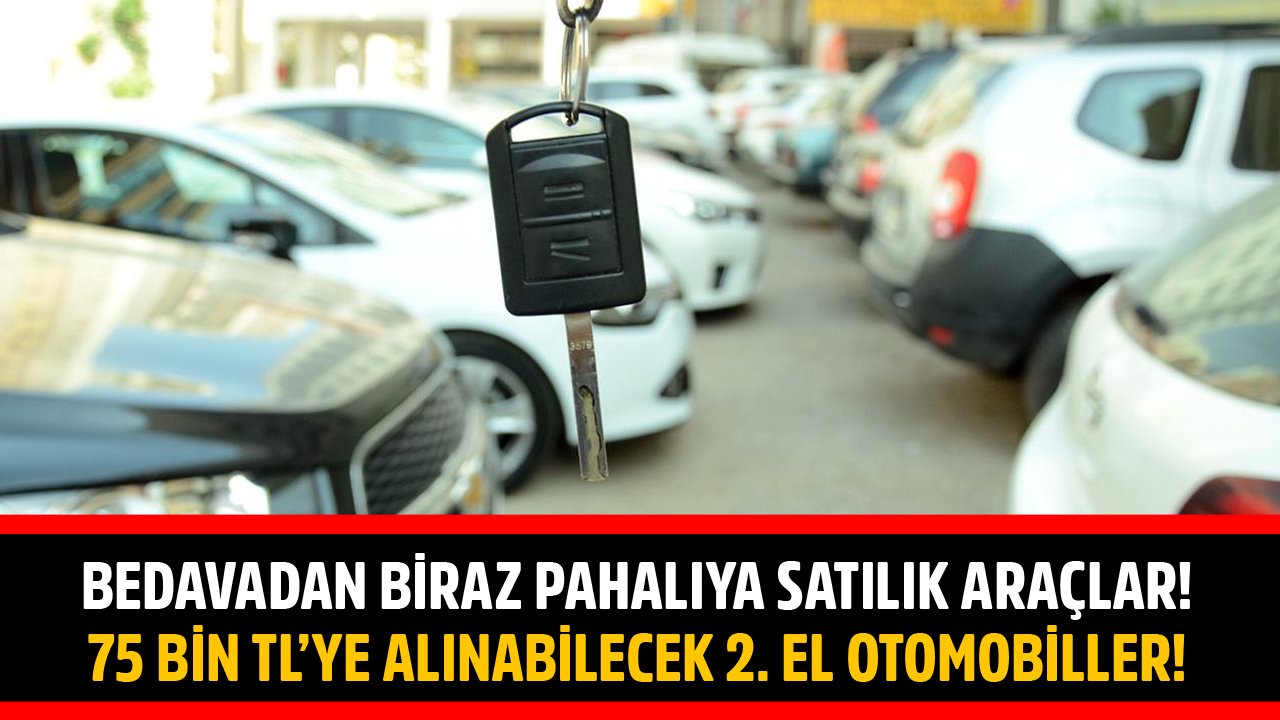 Bedavadan Biraz Pahalıya Satılık Otomobiller! İşte 75 Bin TL'ye Alınabilecek 2. El Araçlar!