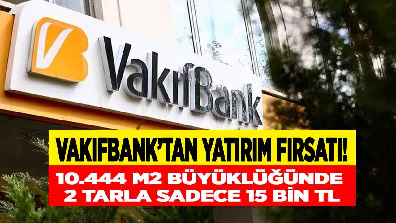 Yatırım Fırsatı!  Vakıfbank'tan Satılık 10442 M2 Büyüklüğünde 2 Adet Tarla 15 Bin Lira