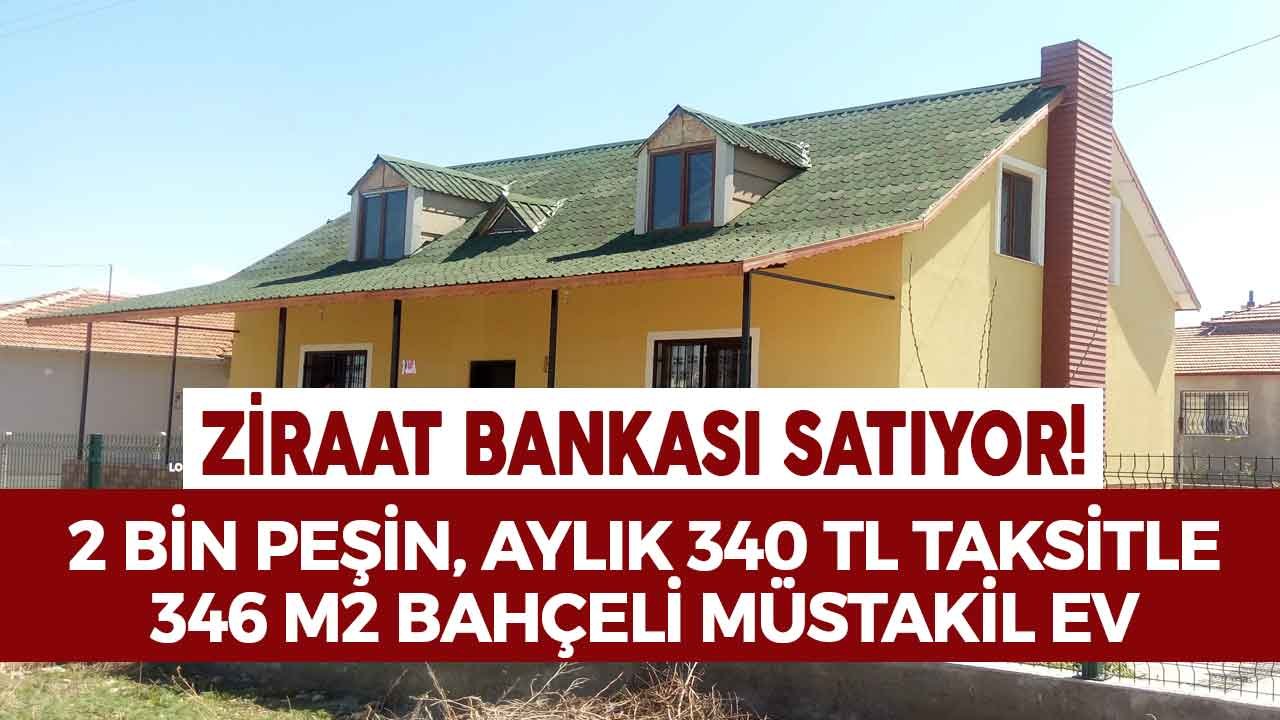 Ziraat Bankası 346 M2 Bahçeli Müstakil Evi 2 Bin TL Peşinat, Aylık 340 TL Taksitle Satıyor!