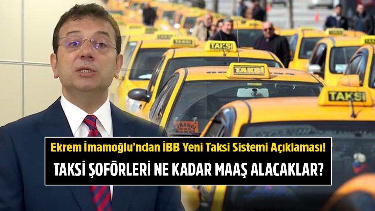 Ekrem İmamoğlu'ndan İBB Yeni Taksi Sistemi Açıklaması! İstanbul'da Taksi Şoförleri Ne Kadar Maaş Alacaklar?
