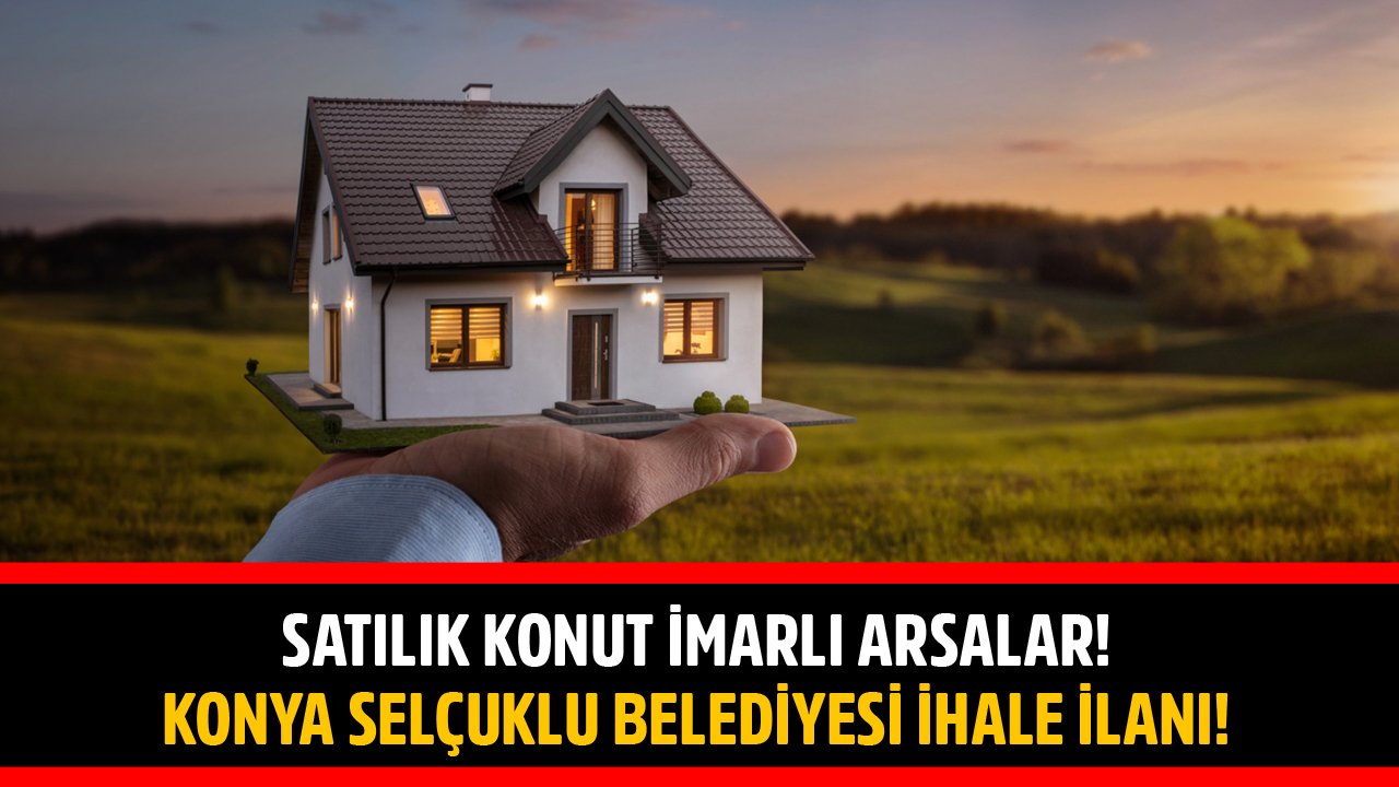 Konut İmarlı Arsalar Satılıyor! Konya Selçuklu Belediyesi İhale İlanı!