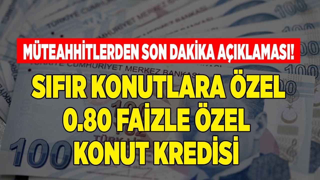 Müteahhitlerden İlk Değerlendirme Geldi!! Sıfır Konutlara Özel Yüzde 0.80 Faiz Oranı İle Kredi Kampanyası Mı Gelecek?