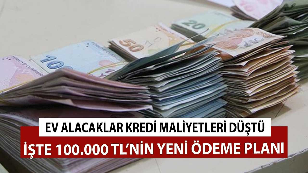 Ev Alacaklara Kredi Maliyetler Düşürüldü! İşte 100.000 TL için Taksitli Ödeme Planı