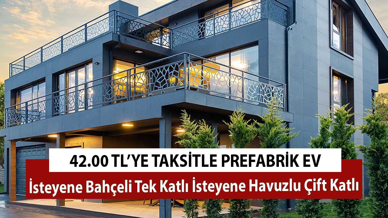 42.500 TL'ye Taksitle Prefabrik Ev! İsteyene Bahçeli Tek Katlı İsteyene Havuzlu Çift Katlı