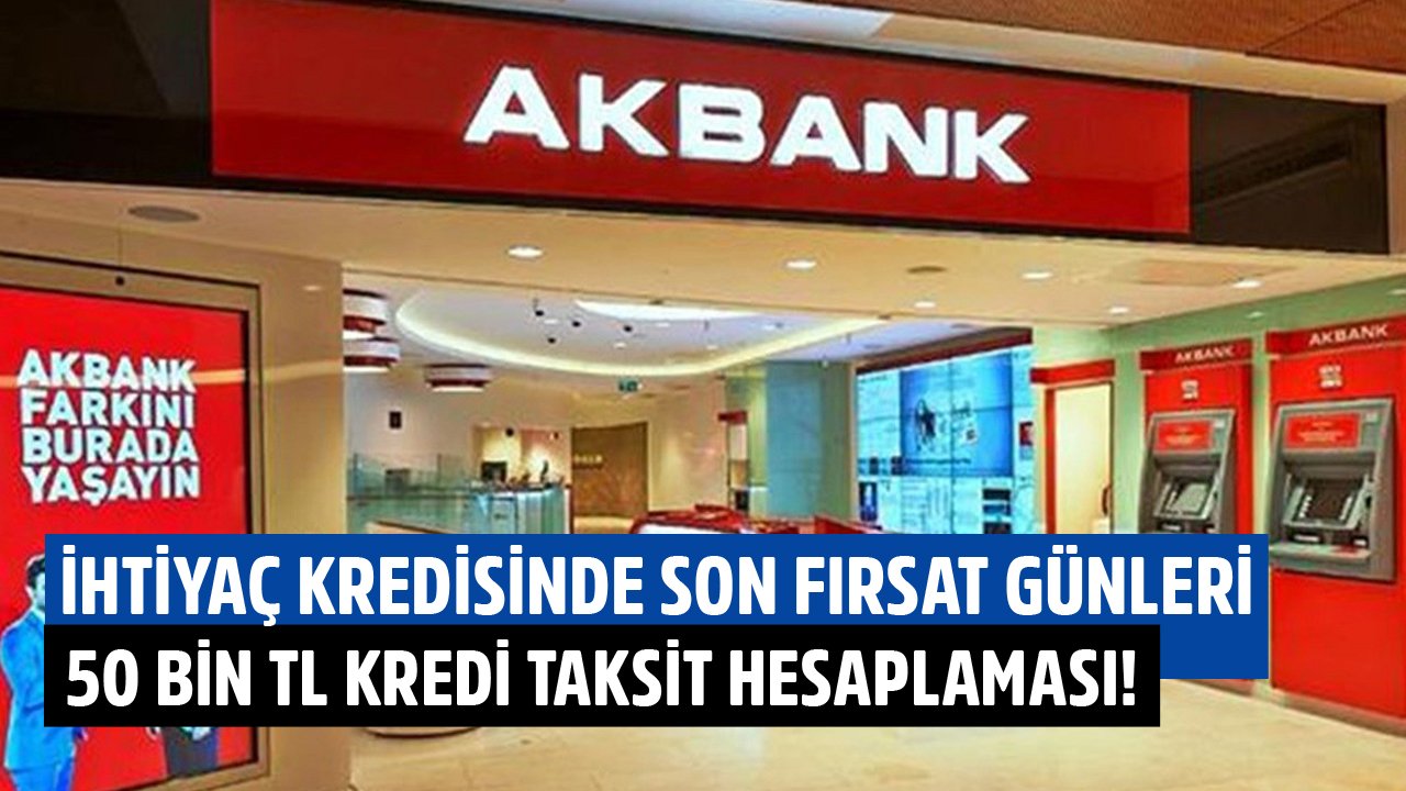 Akbank Bugün Çek Seneye Öde İhtiyaç Kredisi Kampanyasında Son Fırsat Günleri! 50 Bin TL Kredi Taksit Hesaplaması!