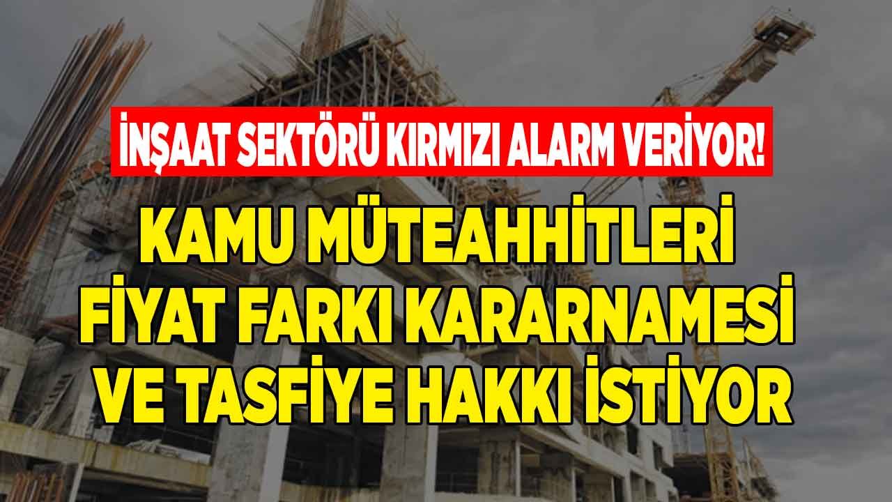 İnşaat Sektörü Kırmızı Alarm Verdi, Kamu Müteahhitleri Çok Acil Fiyat Farkı ve Tasfiye Kararnamesi Düzenlemesi İstiyor