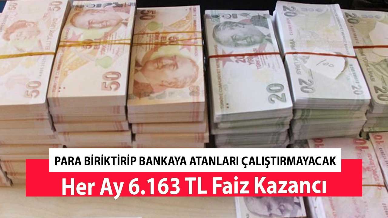 Para Biriktirip Bankaya Atanları Çalıştırmayacak! Her Ay 6.163 TL Faiz Kazancı