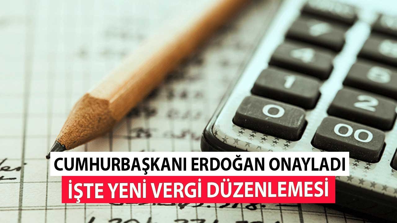 Vergi Düzenlemesi Cumhurbaşkanı Erdoğan'ın Onayıyla Kabul Edildi! İşte Yeni Vergi Oranları