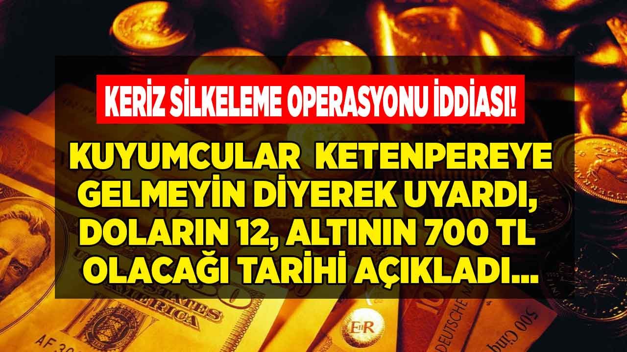 Keriz Silkeleme Operasyonu Alarmı! Kuyumculardan Çılgın Fiyat Tahmini: Dolar 12 Lira, Gram Altın Fiyatı 700 TL