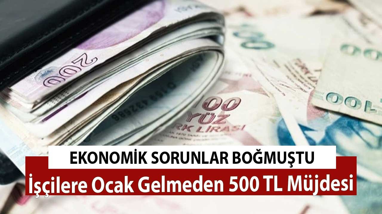 Ekonomik Sorunlar Boğmuştu! İşçilere Ocak Gelmeden 500 TL Müjdesi