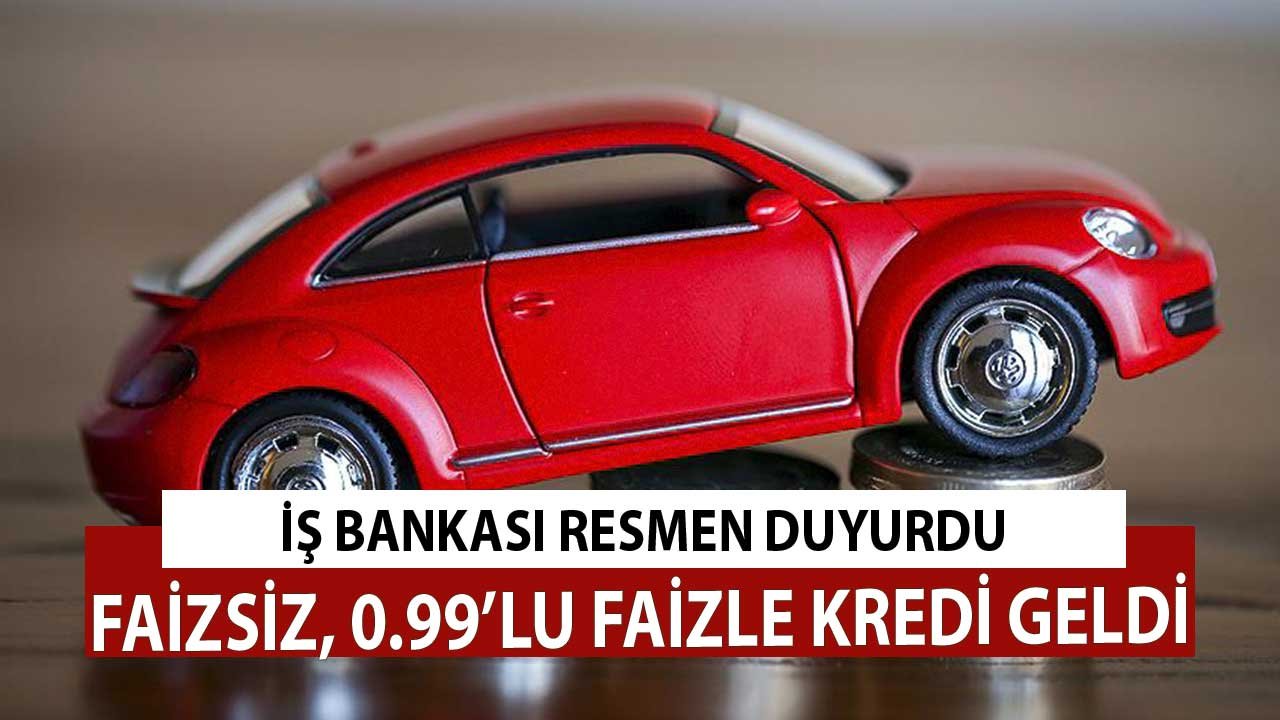 Arabası Olmayıp Alacaklara, Yenileyeceklere! İş Bankası'ndan Faizsiz, 0.99 Faizli Kredi Müjdesi Geldi