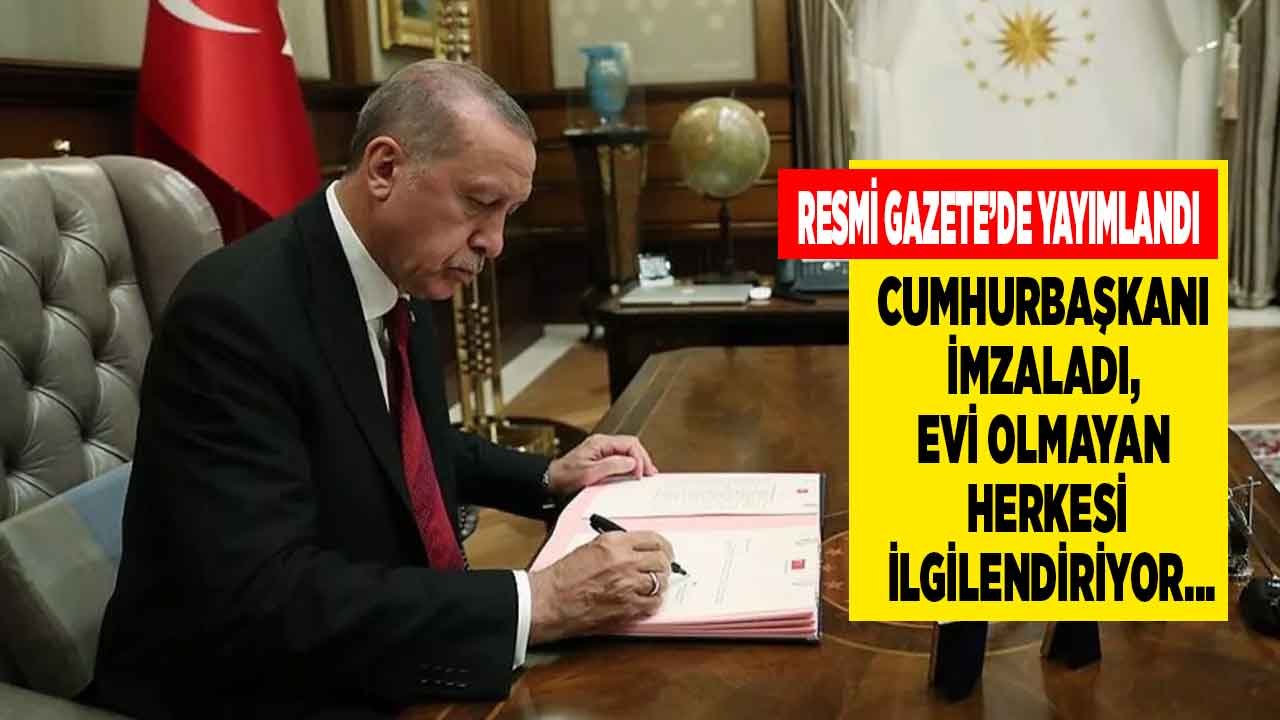 Resmi Gazete'de Yayımlandı! Cumhurbaşkanı İmzaladı, Evi Olmayan Herkesi İlgilendiriyor