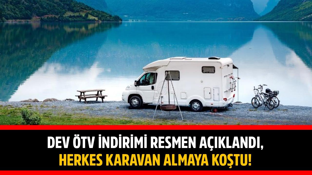 Dev ÖTV İndirimi Resmen Açıklandı, Herkes Karavan Almaya Koştu! Karavanlardan Alınan Yüzde 220 ÖTV Düşürüldü!