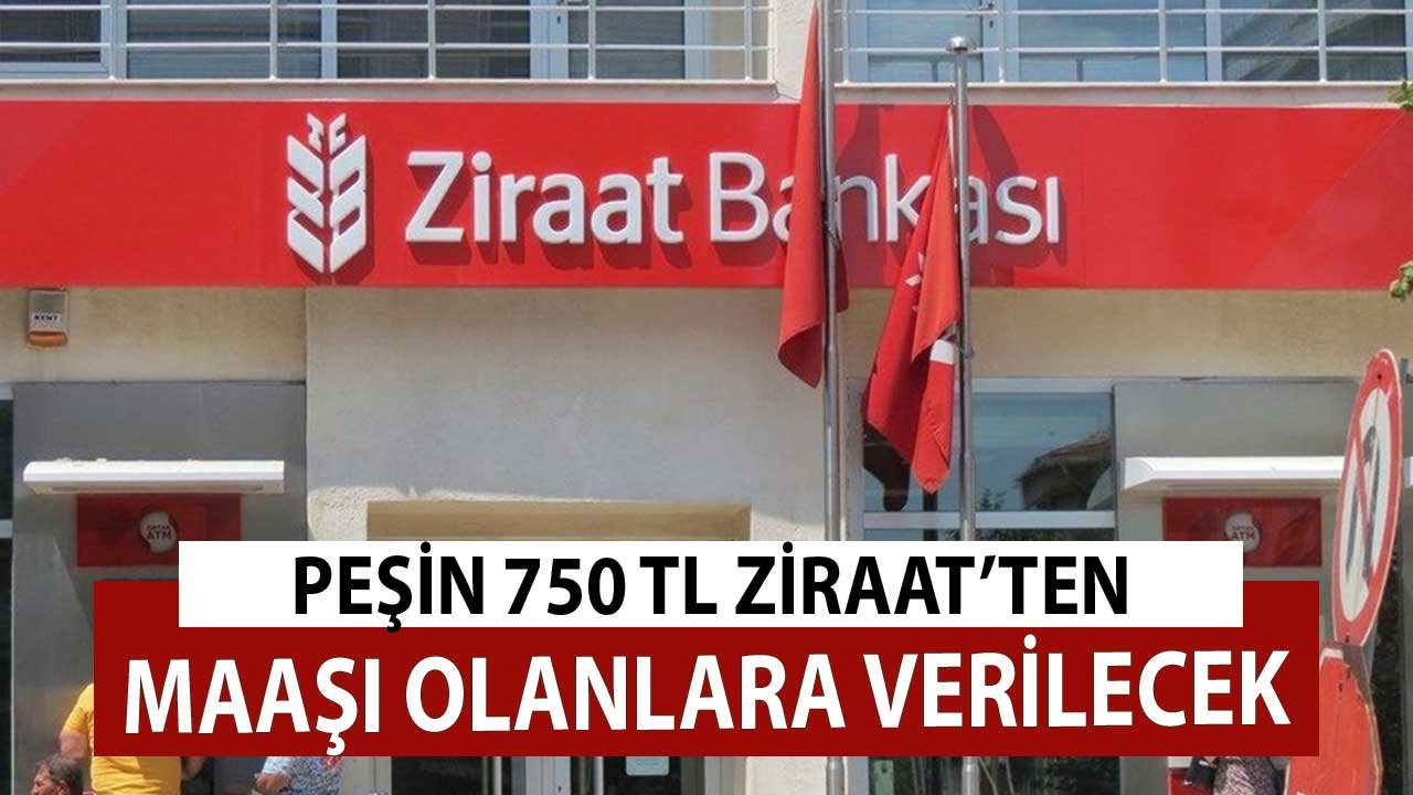 750 TL Peşin! Maaşı Olanlara Ziraat Bankası Tek SMS'le Verecek