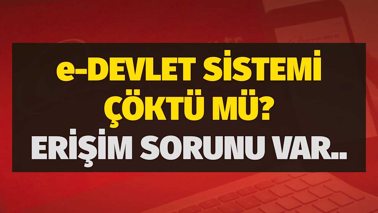 e-Devlet Sistemi Çöktü Mü? Erişim Sorunu Yaşanıyor