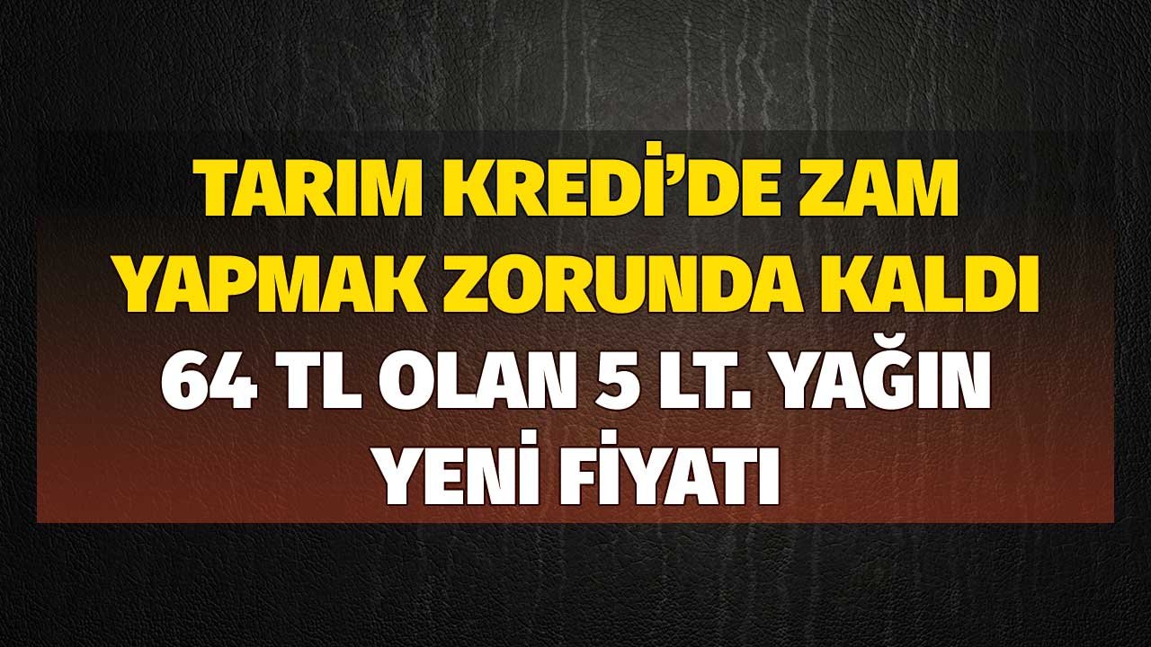 Tarım Kredi'de 64 TL Olan 5 Litre Yağa Zam! 80 TL'ye Yükseldi