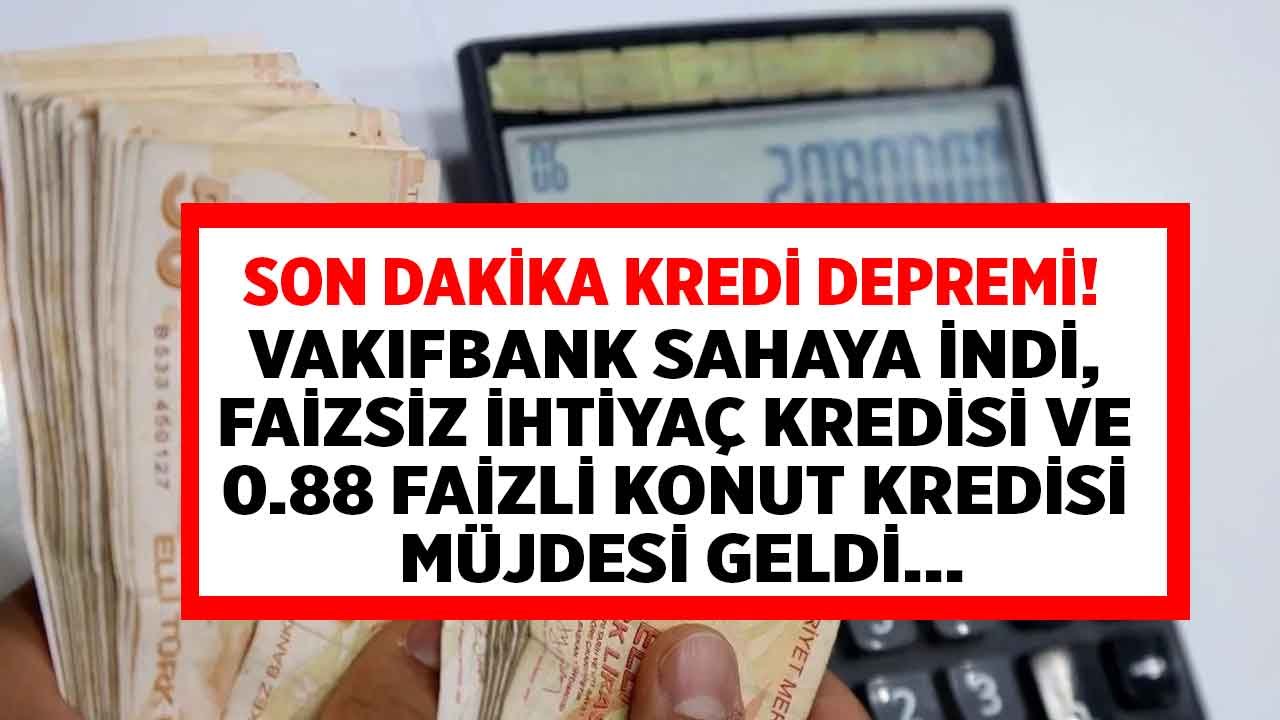 Vakıfbank Sahaya İndi, Kredi Muslukları Sonuna Kadar Açıldı: 0.88 Faizle Konut Kredisi, Faizsiz İhtiyaç Kredisi Verecek