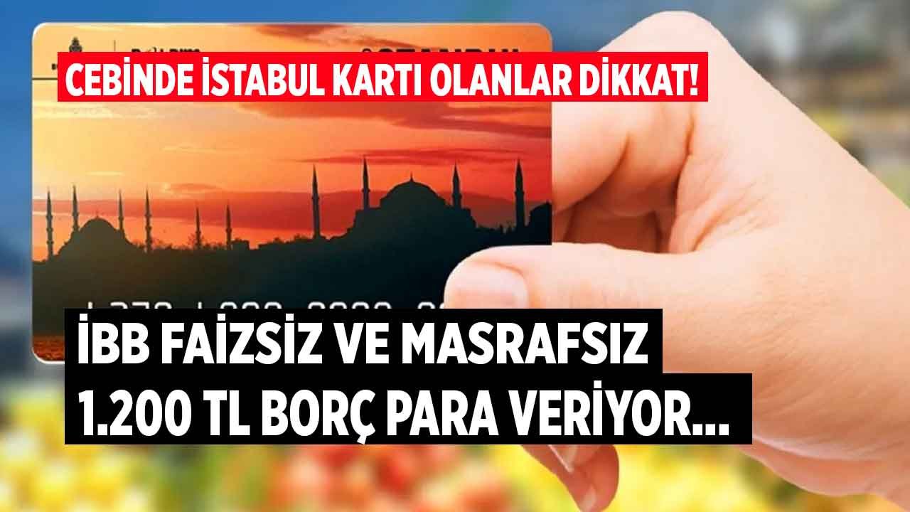 Cebinde İstanbul Kart Olanların Parasıda Olacak! İBB Aylılk 100 TL Taksitle Faizsiz 1.200 TL Borç Para Verecek