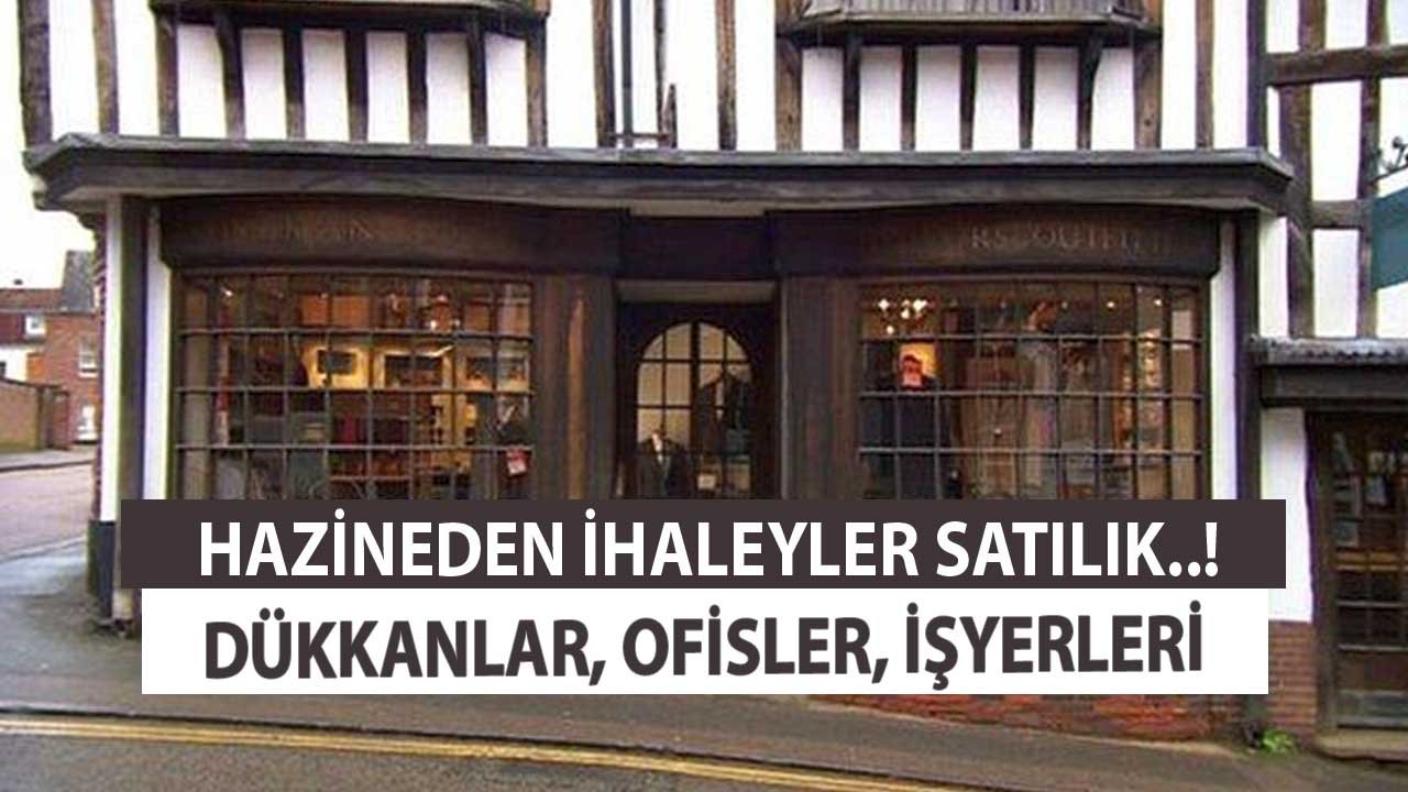 Hazineden İhaleyle Satılık Dükkanlar İşyerleri Ofisler! İl İl Liste