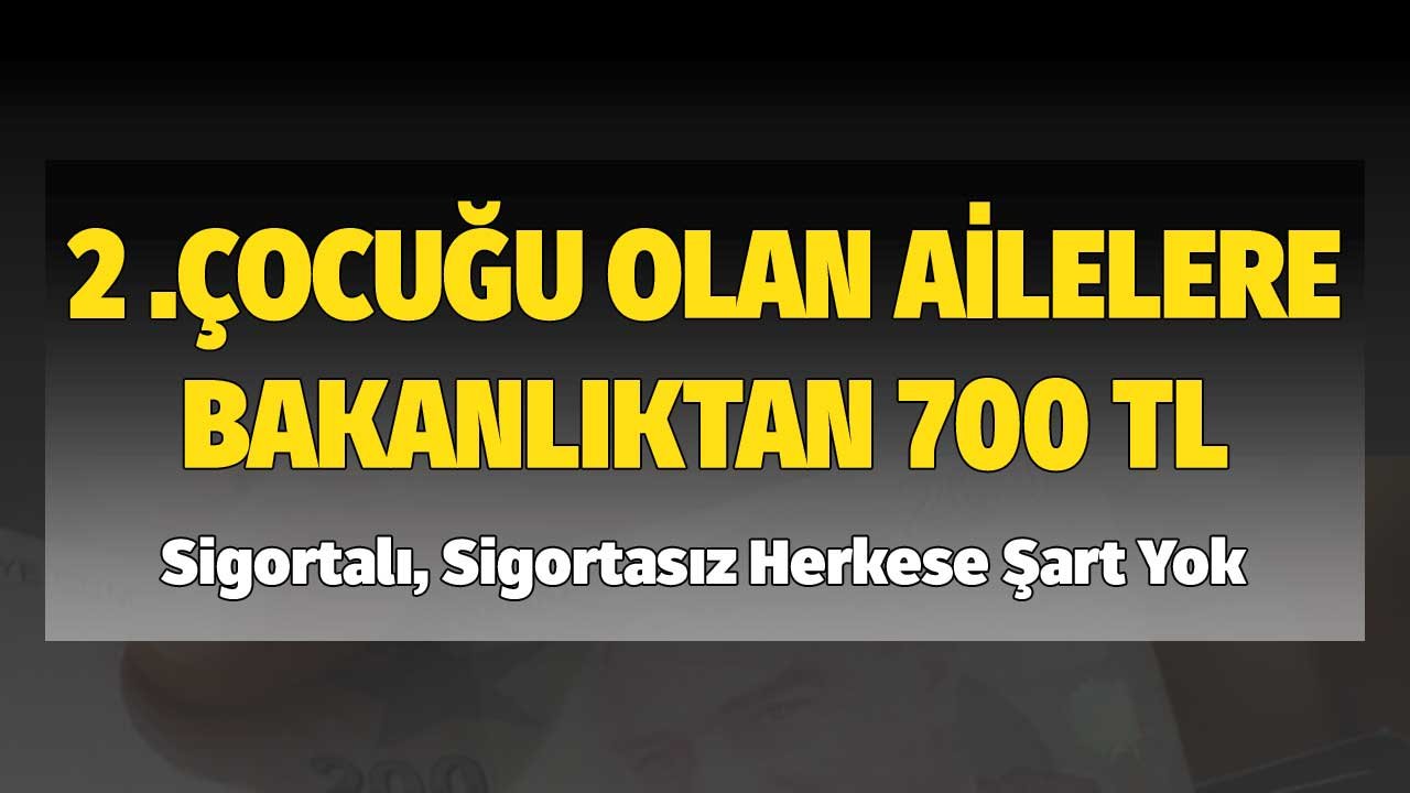 2 Çocuğu Olan Ailelere Bakanlıktan 700 TL! Sigortalı, Sigortasız Herkese Şart Yok