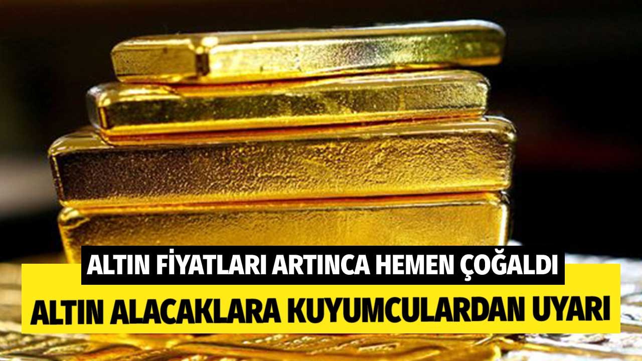 Gram Altın Fiyatları Artınca Hemen Çoğaldı! Altın Alacaklara Kuyumculardan Uyarı