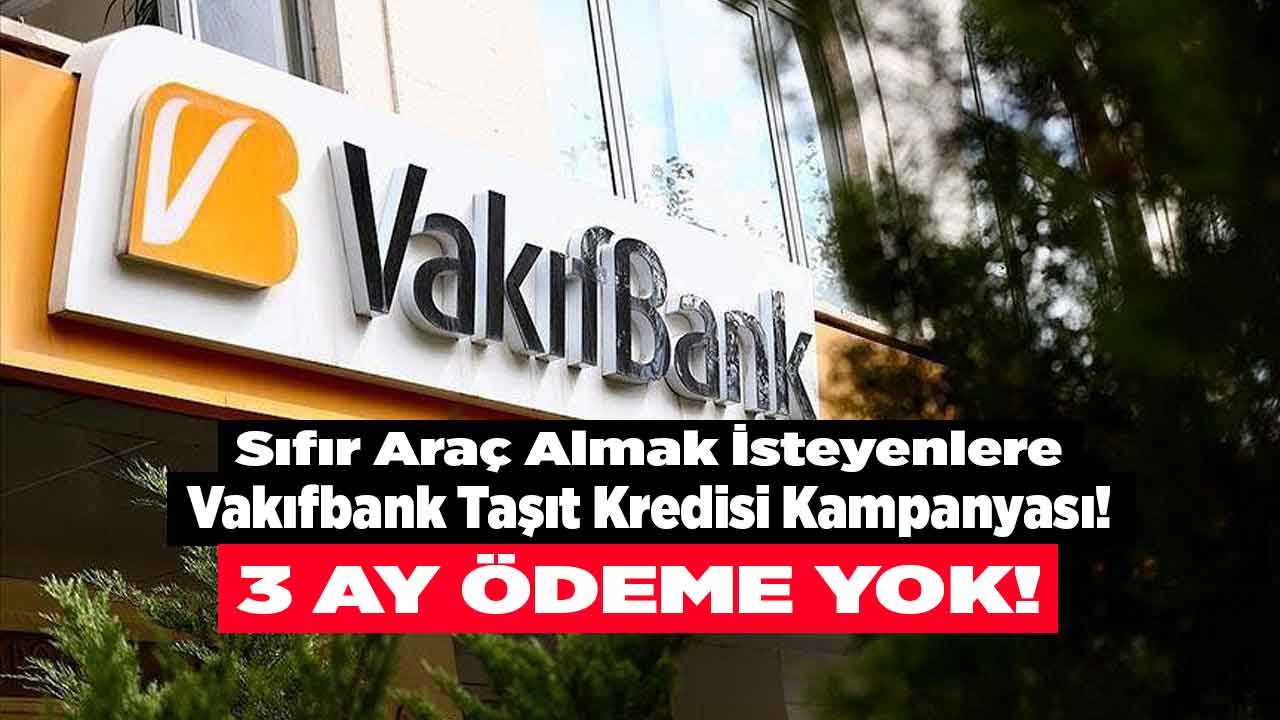 Sıfır Araç Almak İsteyenlere Vakıfbank 3 Ay Ertelemeli Taşıt Kredisi Veriyor!