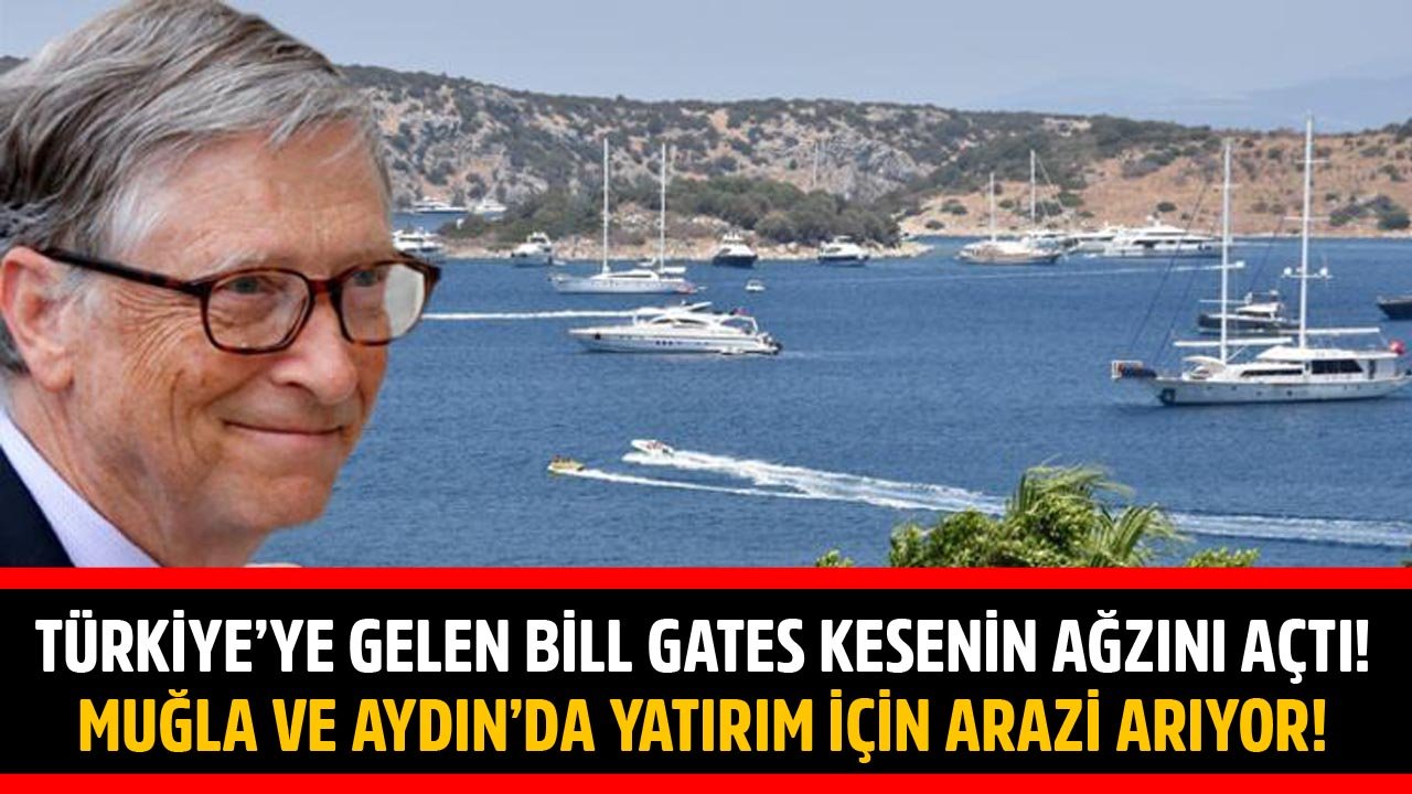 Tatil İçin Türkiye'ye Demir Atan Bill Gates Kesenin Ağzını Açtı! Muğla Ve Aydın'da Yatırım İçin Arazi Aramaya Başladı!