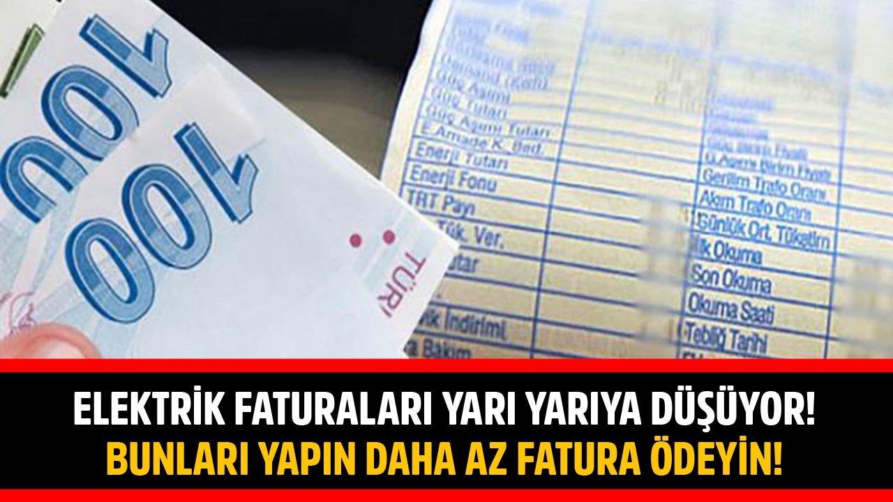 Elektrik Faturaları Yarı Yarıya Düşüyor! Bunları Yapın Daha Az Fatura Ödeyin!