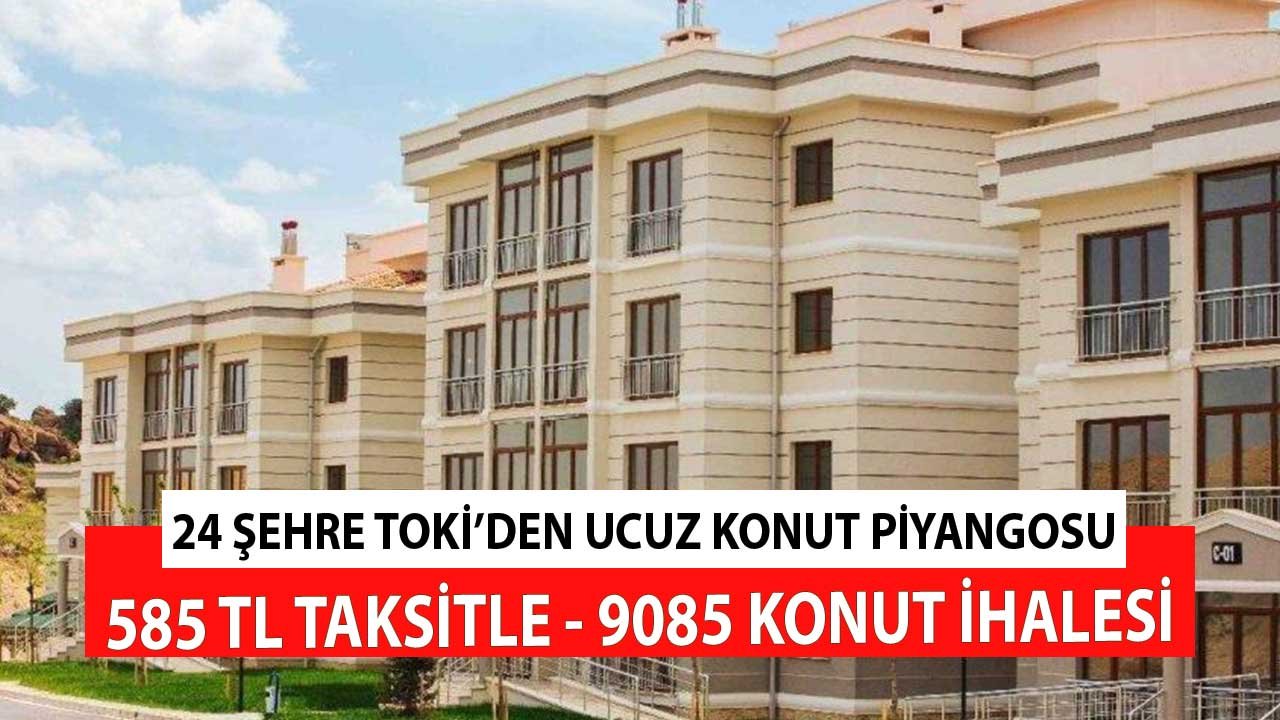 Cumhurbaşkanlığı Strateji Programında Yer Verildi! 24 Şehre TOKİ'den Ucuz Konut Piyangosu 585 TL Taksitle Ev Fırsatı