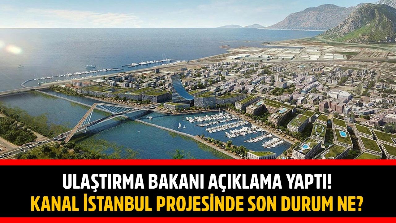 Ulaştırma Bakanı Açıkladı! Kanal İstanbul Projesinde Son Durum Ne?