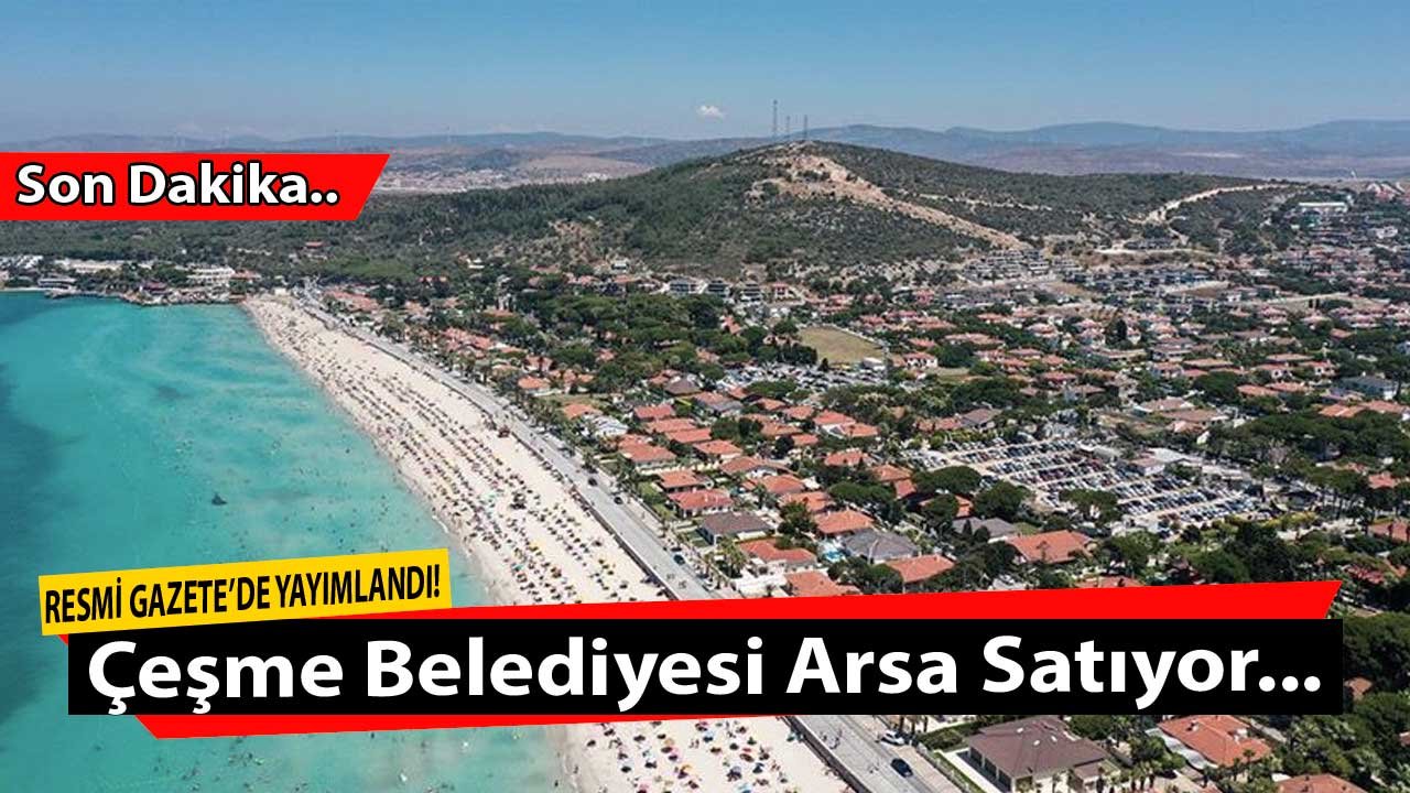 Satılık Kelepir Arsa Arayanlara Çeşme Belediyesi Taşınmaz Satışı Arsa Satış İhalesi İlanı Yayımladı!